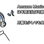 Amazon Music Unlimited学生は年間支払は可能？月額を少しでも安くするには？