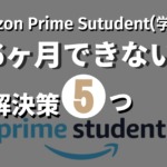 Amazonプライム学生（Prime Student）６ヶ月無料体験ができない場合の解決策