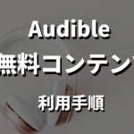 Audibleの無料コンテンツを使う方法!【だれでも0円で利用可能】